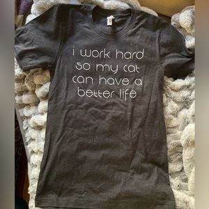 I work hard so my cat can have a better life shirt. Never worn!